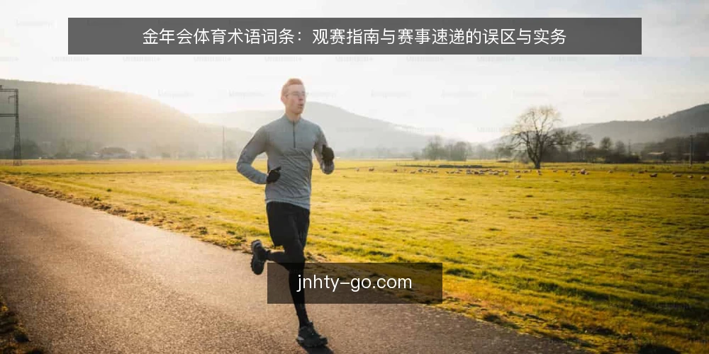 金年会体育术语词条:观赛指南与赛事速递的误区与实务 — 术语界定:赛事速递与观赛指南 配图