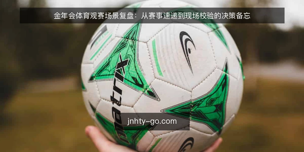 金年会体育观赛场景复盘：从赛事速递到现场校验的决策备忘 — 现场信号：观赛前要盯住的几个关键点 配图