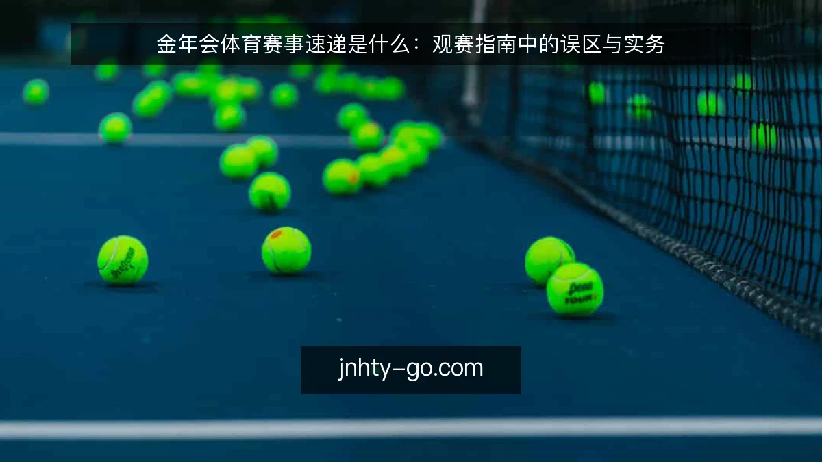 金年会体育赛事速递是什么：观赛指南中的误区与实务