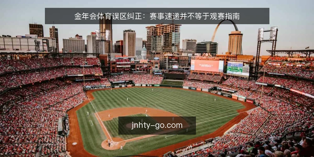 金年会体育误区纠正：赛事速递并不等于观赛指南 — 先分清赛事速递与观赛指南的边界 配图