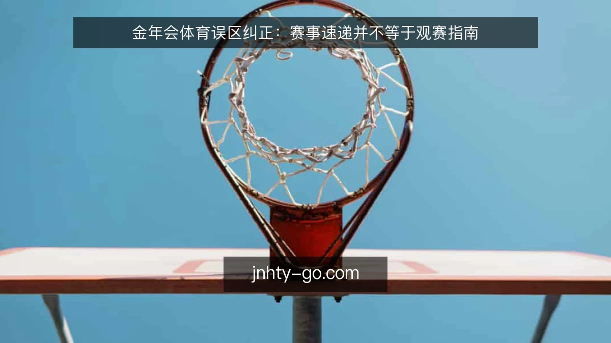 金年会体育误区纠正：赛事速递并不等于观赛指南